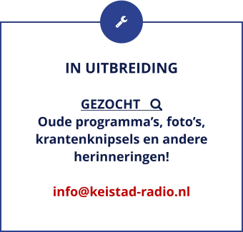 IN UITBREIDING  GEZOCHT    Oude programma’s, foto’s, krantenknipsels en andere herinneringen!  info@keistad-radio.nl